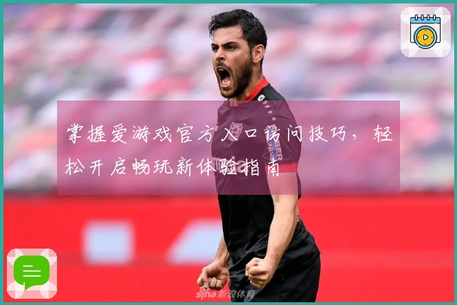 掌握爱游戏官方入口访问技巧，轻松开启畅玩新体验指南