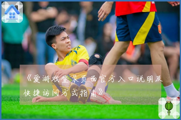 《爱游戏登录页面官方入口说明及快捷访问方式指南》