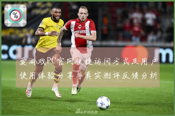爱游戏PC官网快捷访问方式及用户使用体验分享与真实测评反馈分析